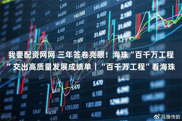 我要配资网网 三年答卷亮眼！海珠“百千万工程”交出高质量发展成绩单｜“百千万工程”看海珠