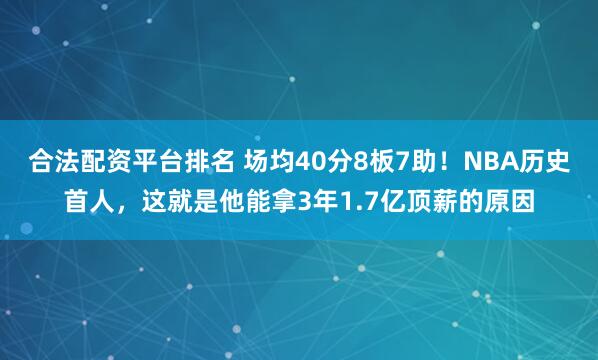 合法配资平台排名 场均40分8板7助！NBA历史首人，这就是他能拿3年1.7亿顶薪的原因